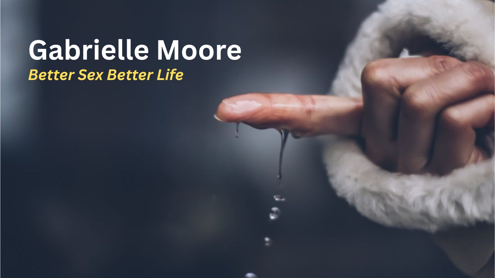 A high-definition educational background featuring a wet female finger, symbolizing anatomical mastery, with the text 'Gabrielle Moore, Better Sex Better Life' overlay for the 2026 course review.